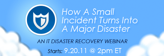How a Small Incident Turns into a Major Disaster - An IT Disaster Recovery Webinar