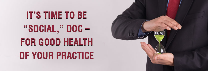  It’s Time to Be Social, Doc – for Good Health of Your Practice