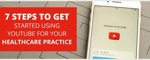 7 steps to get started using YouTube for your healthcare practice