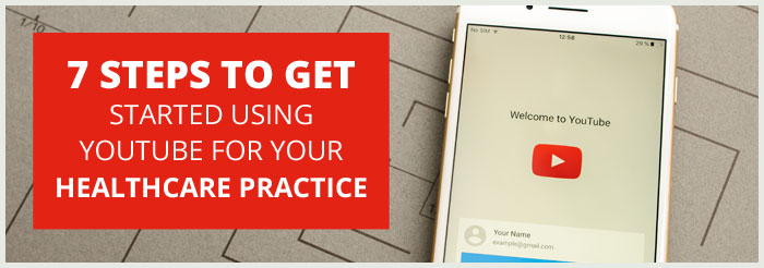 7 steps to get started using YouTube for your healthcare practice