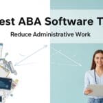 6 Best ABA Software Tools That Help Clinics Reduce Administrative Work
